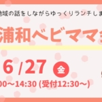 【終了】2025年6月27日（金）13：00～14：30　浦和ベビママ会